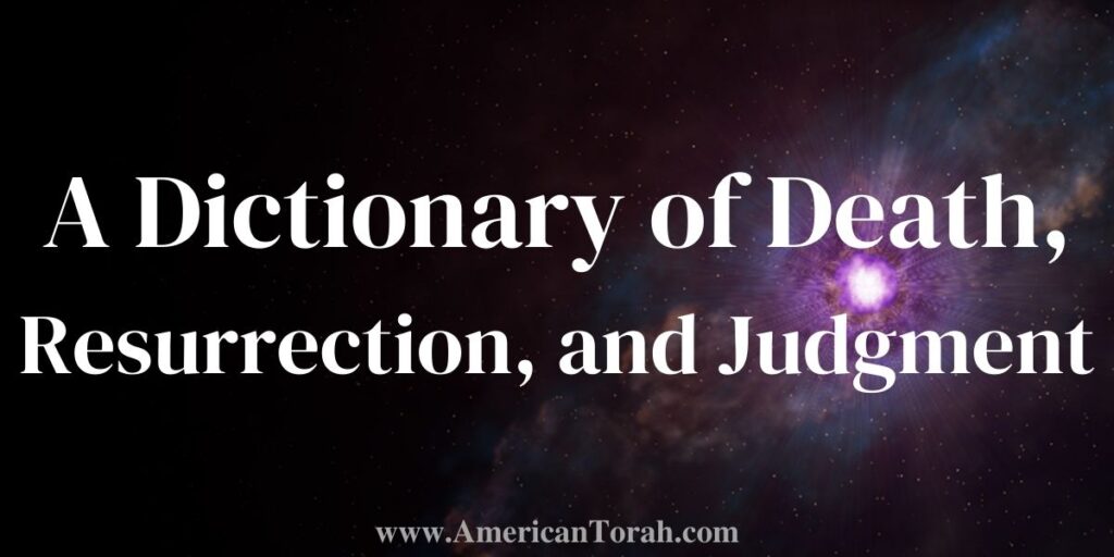 A Dictionary of Death, Resurrection, and Judgment American Torah