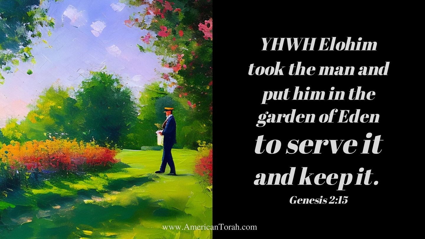 Adam was placed in the Garden of Eden to work it and keep it. What does that mean for our relationship to Creation and Creator?